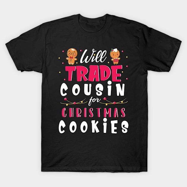 Will Trade Cousin For Christmas Cookies Merry Xmas Noel Day T-Shirt by bakhanh123